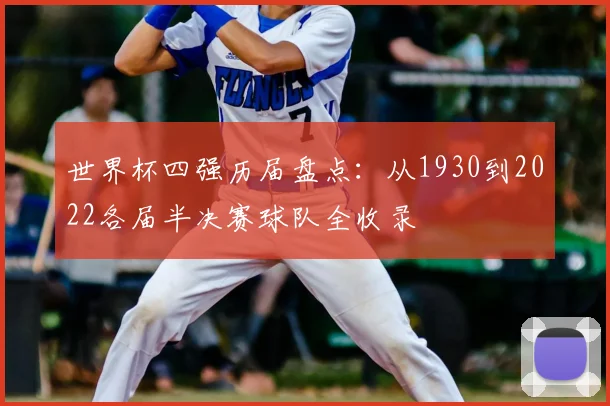 世界杯四强历届盘点:从1930到2022各届半决赛球队全收录