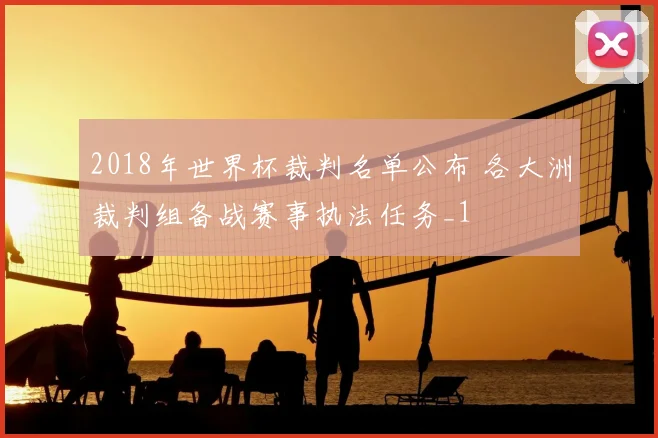 2018年世界杯裁判名单公布 各大洲裁判组备战赛事执法任务_1