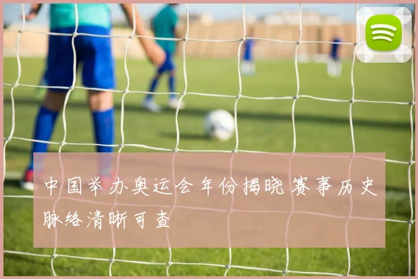 中国举办奥运会年份揭晓 赛事历史脉络清晰可查
