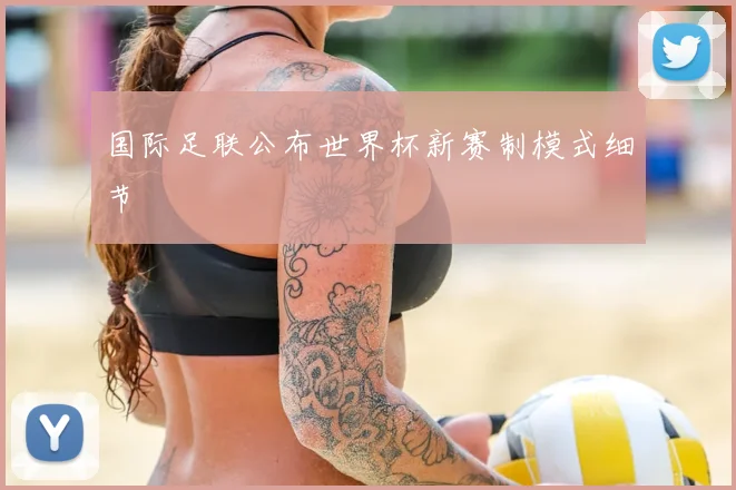 国际足联公布世界杯新赛制模式细节