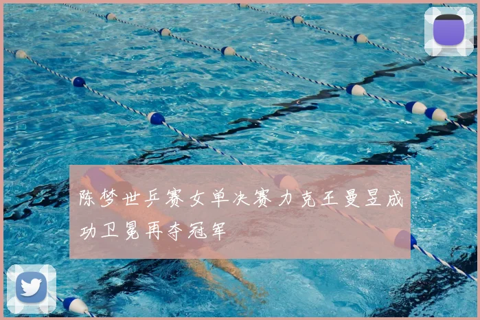 陈梦世乒赛女单决赛力克王曼昱成功卫冕再夺冠军