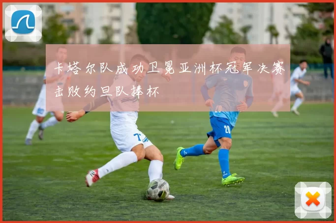 卡塔尔队成功卫冕亚洲杯冠军决赛击败约旦队捧杯