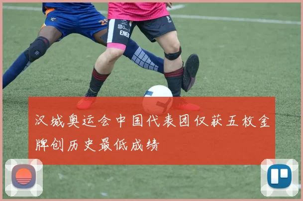 汉城奥运会中国代表团仅获五枚金牌创历史最低成绩